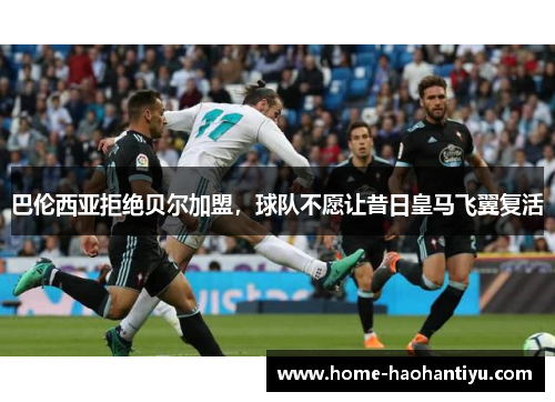 巴伦西亚拒绝贝尔加盟，球队不愿让昔日皇马飞翼复活